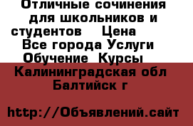 Отличные сочинения для школьников и студентов! › Цена ­ 500 - Все города Услуги » Обучение. Курсы   . Калининградская обл.,Балтийск г.
